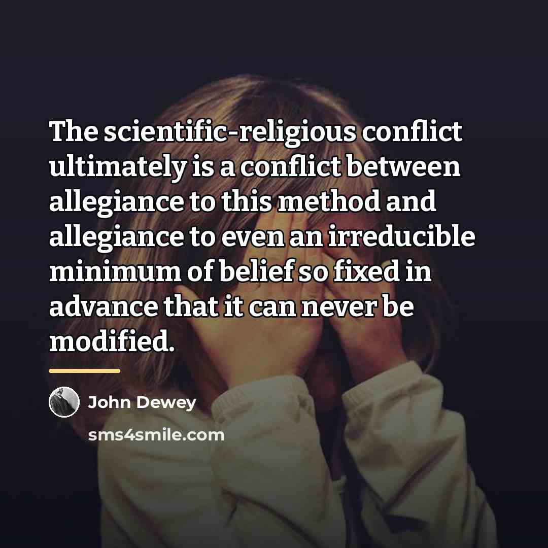 “The scientific-religious conflict ultimately is a conflict between allegiance to…” quote by John Dewey