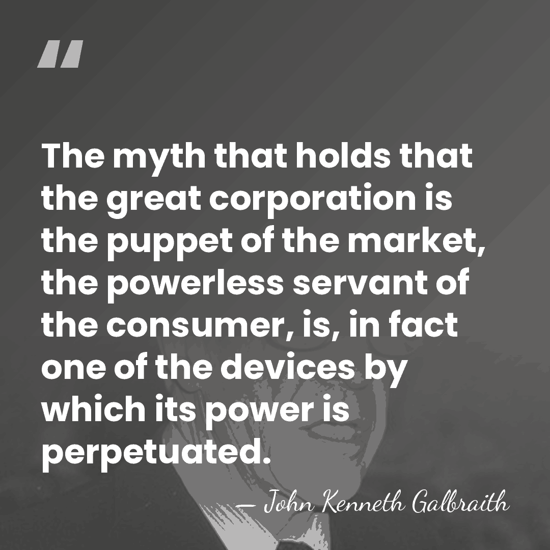 The myth that holds that the great corporation is the puppet of&hellip; - John Kenneth Galbraith