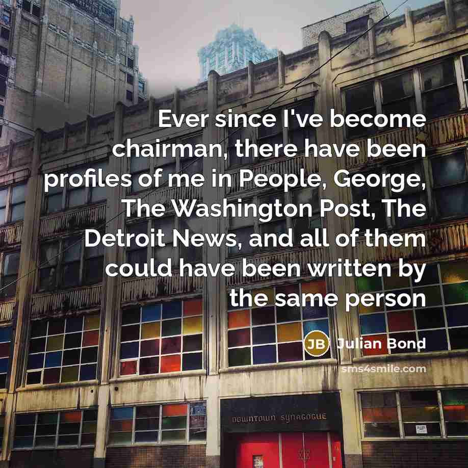 “Ever since I've become chairman, there have been profiles of…” quote by Julian Bond