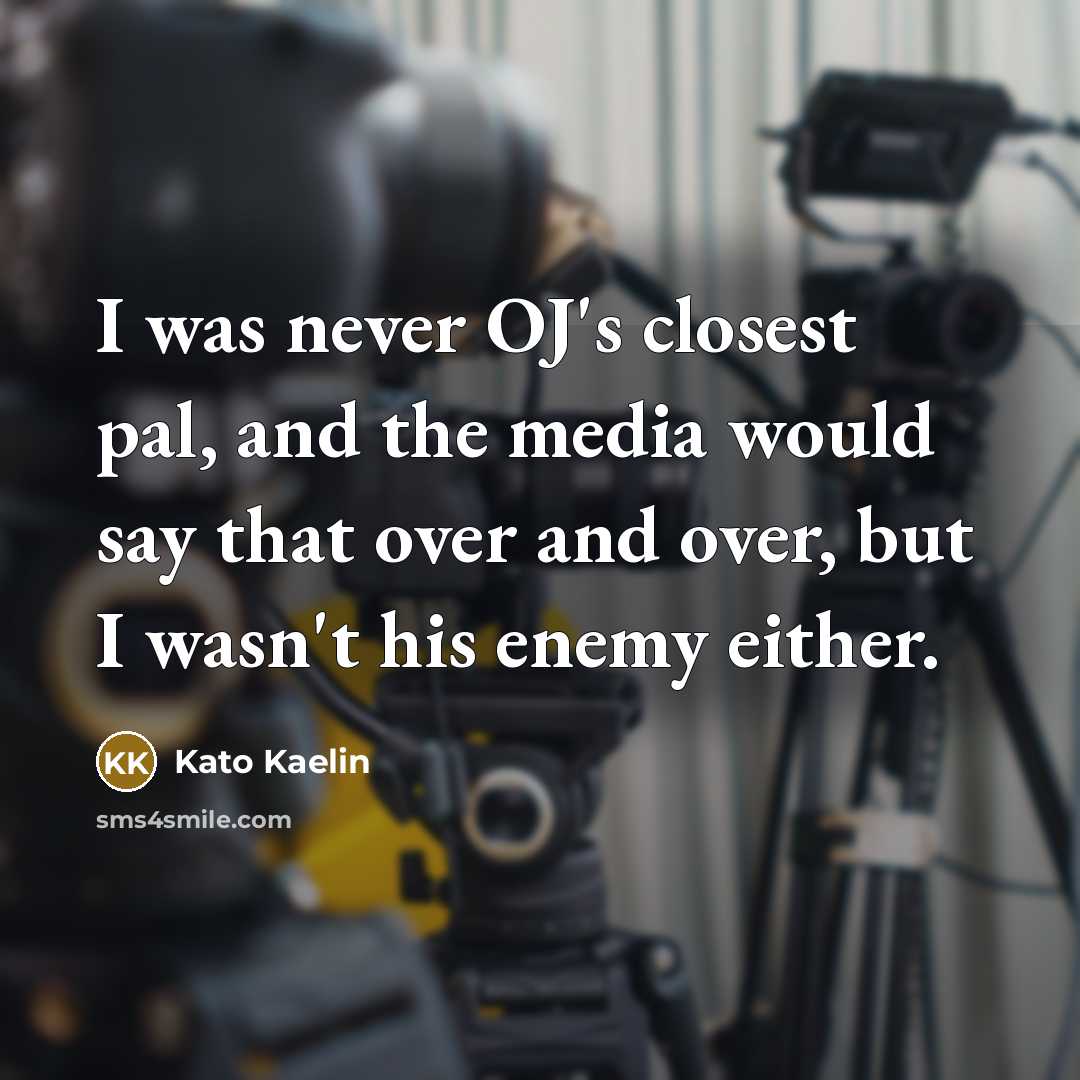 “I was never OJ's closest pal, and the media would…” quote by Kato Kaelin