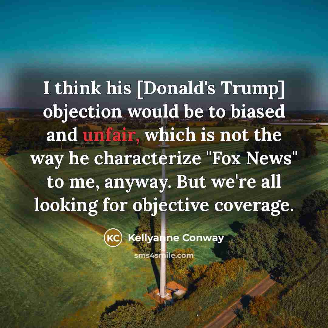 “I think his [Donald's Trump] objection would be to biased…” quote by Kellyanne Conway