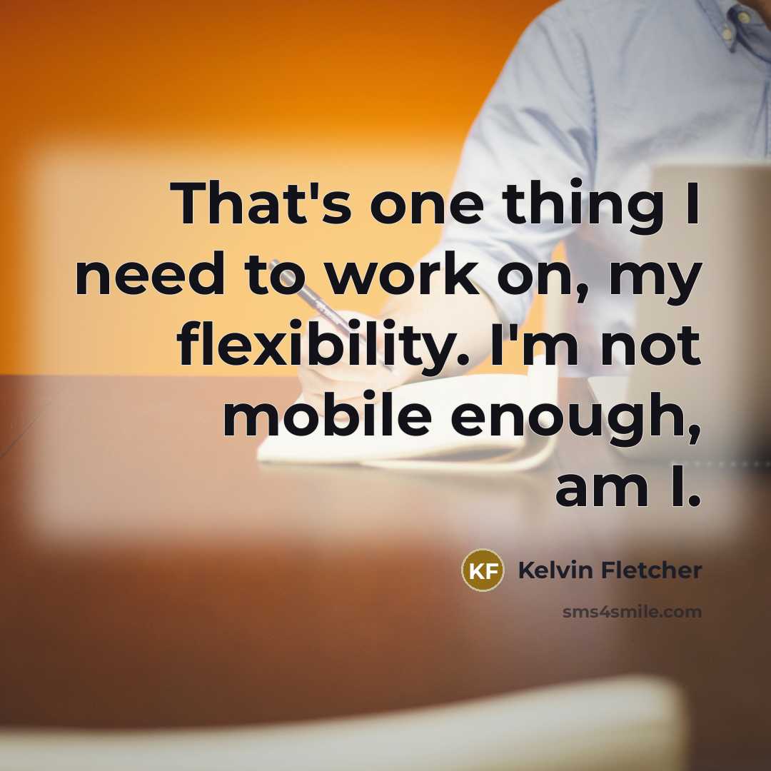 “That's one thing I need to work on, my flexibility.…” quote by Kelvin Fletcher