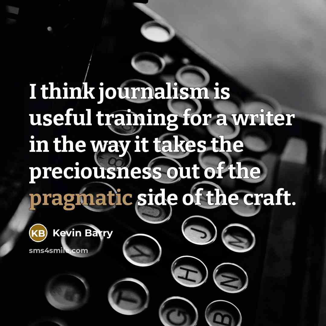 “I think journalism is useful training for a writer in…” quote by Kevin Barry
