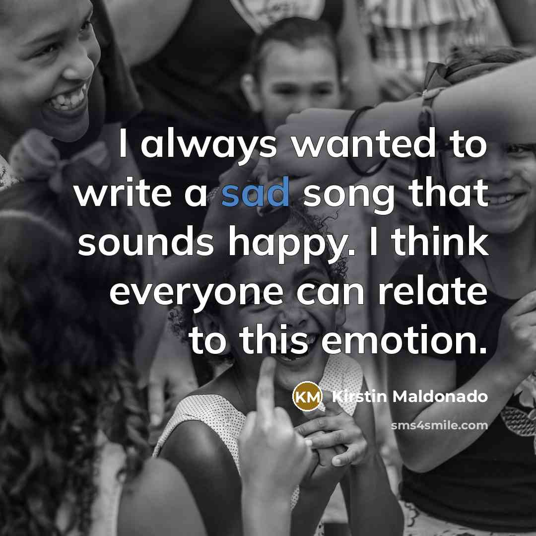 “I always wanted to write a sad song that sounds…” quote by Kirstin Maldonado