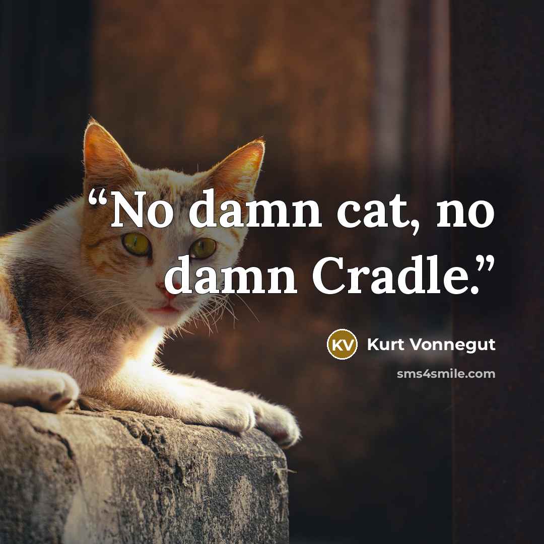“No damn cat, no damn Cradle.” quote by Kurt Vonnegut
