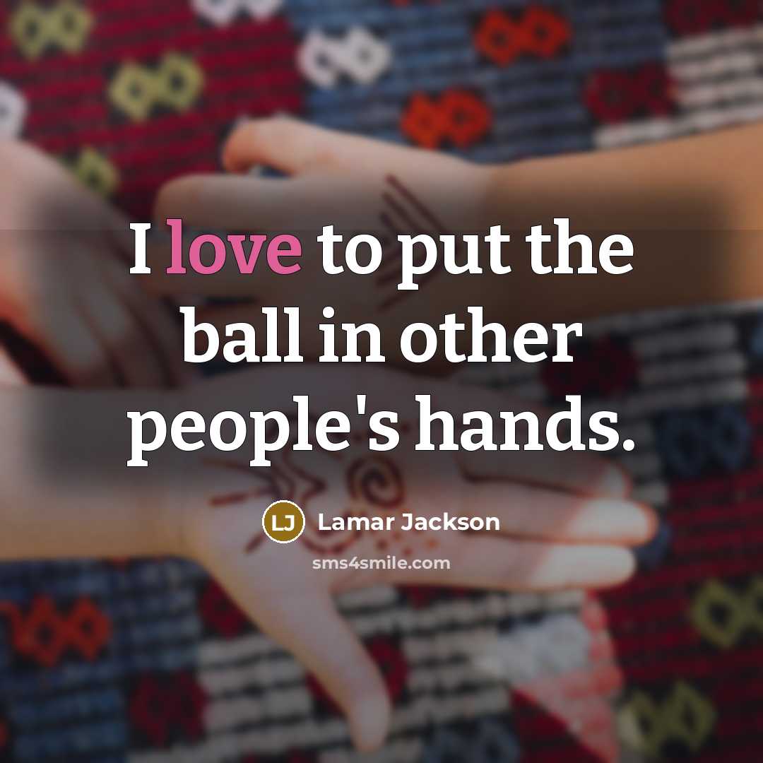 “I love to put the ball in other people's hands.…” quote by Lamar Jackson