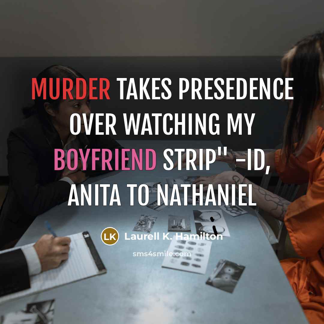 “murder takes presedence over watching my boyfriend strip" -ID, Anita to Nathaniel” quote by Laurell K. Hamilton