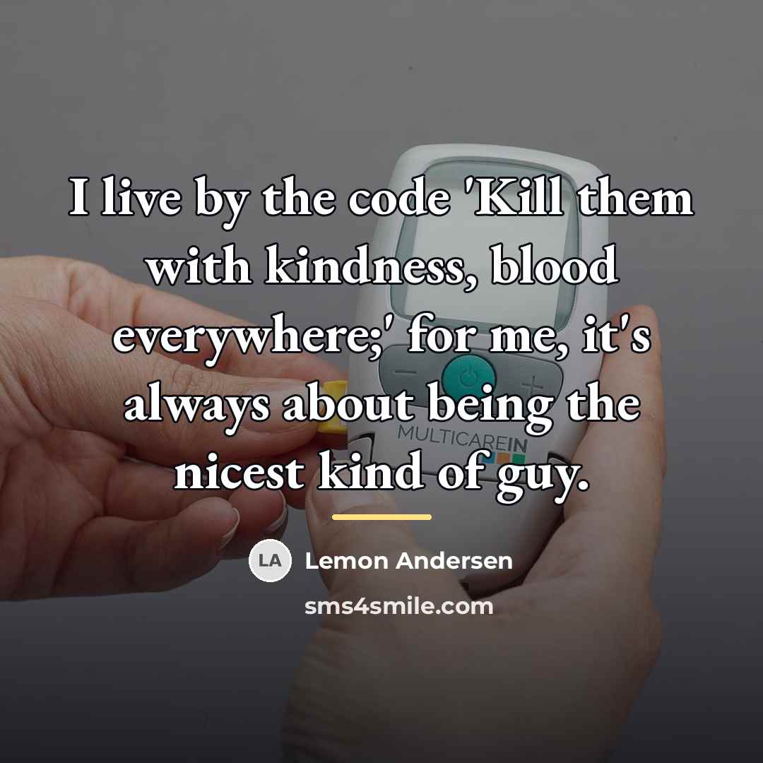“I live by the code 'Kill them with kindness, blood…” quote by Lemon Andersen