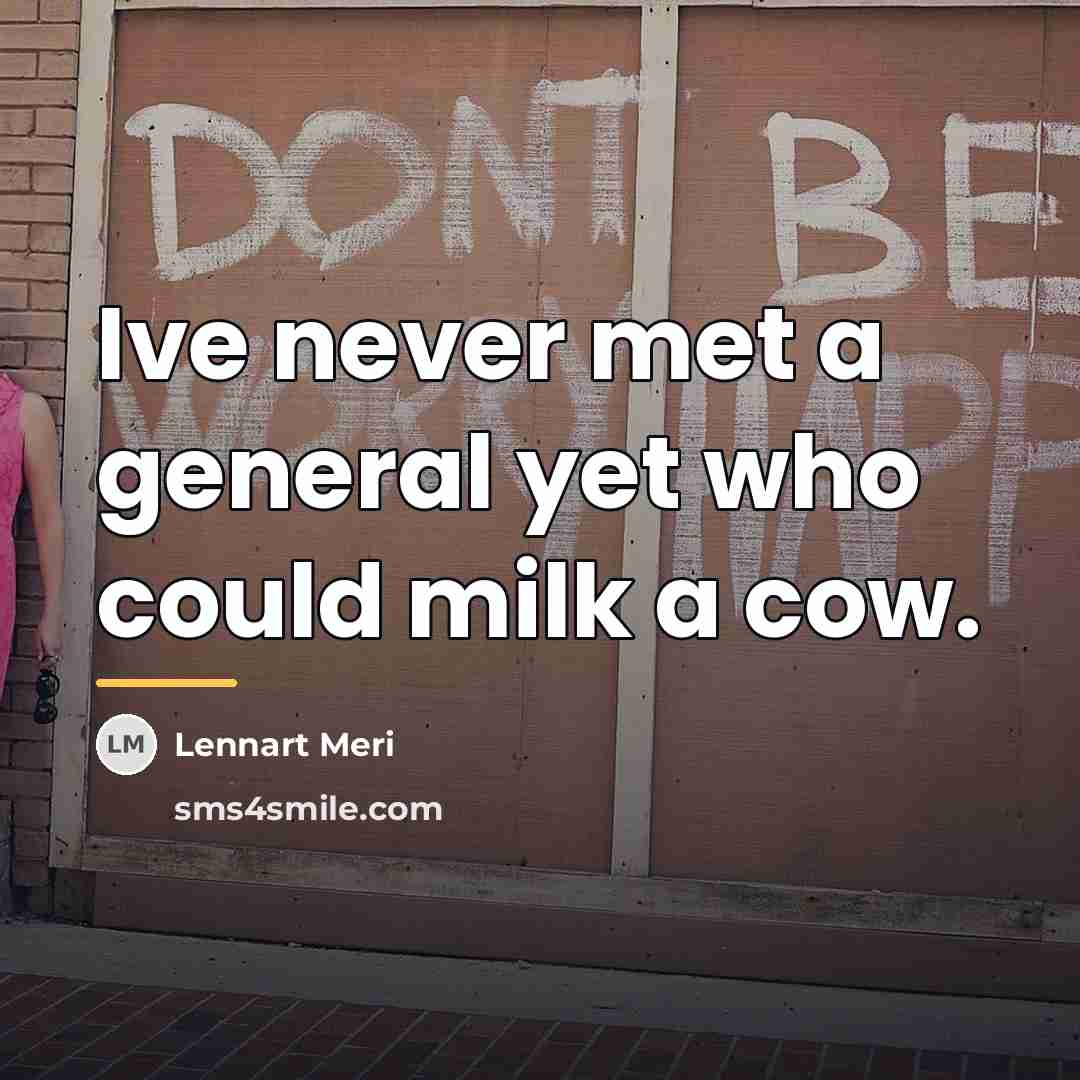 “Ive never met a general yet who could milk a…” quote by Lennart Meri