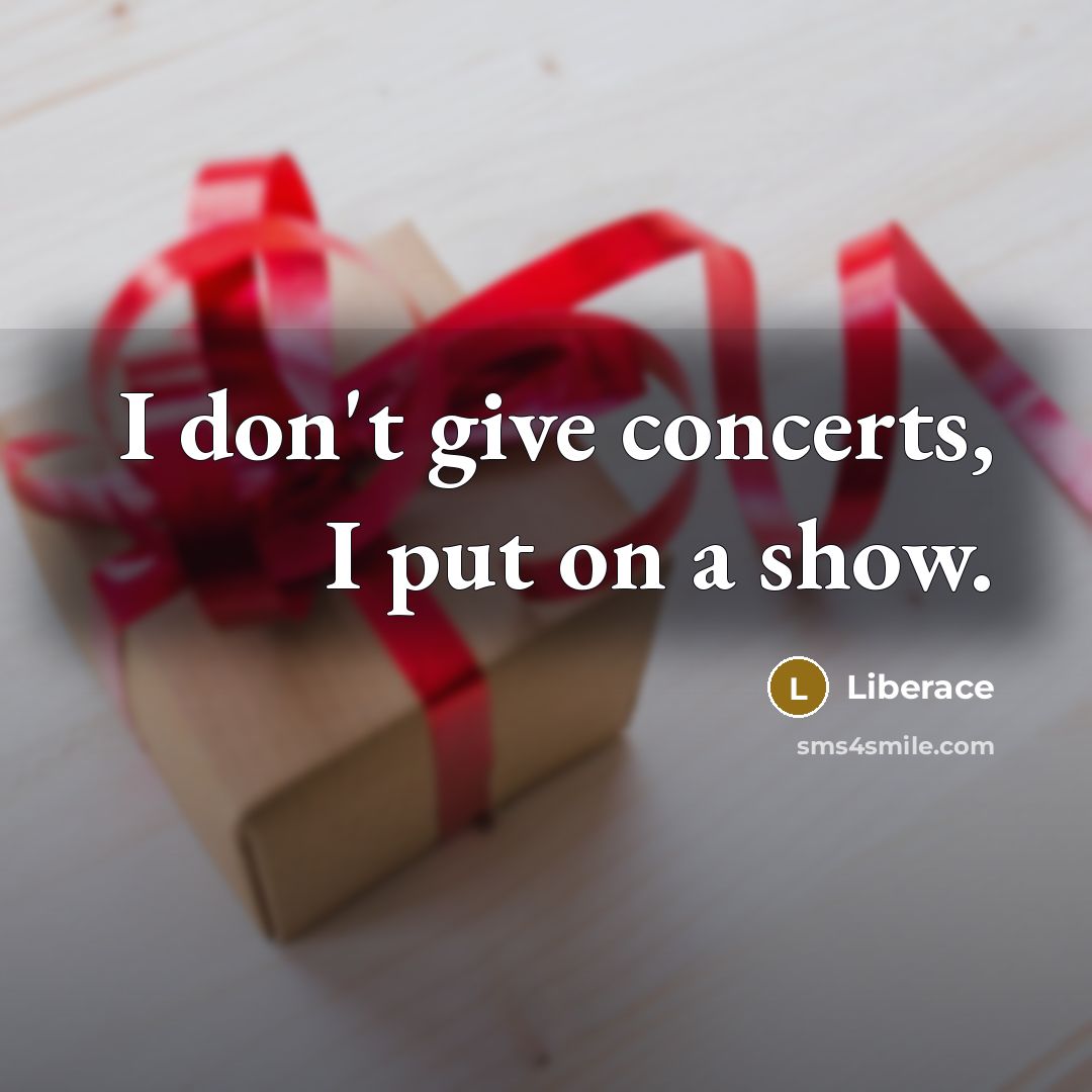 “I don't give concerts, I put on a show.…” quote by Liberace