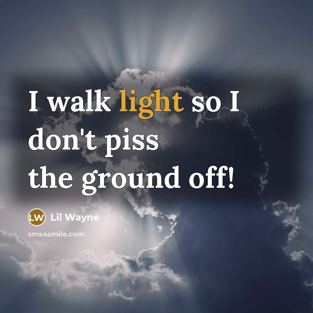 “I walk light so I don't piss the ground off!…” quote by Lil Wayne