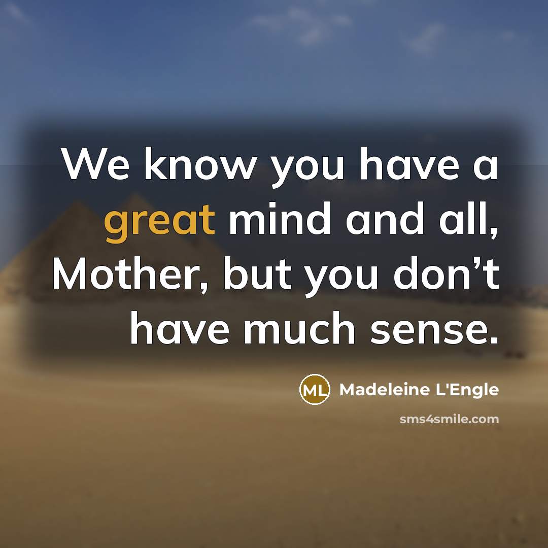 “We know you have a great mind and all, Mother,…” quote by Madeleine L'Engle
