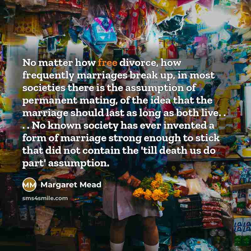 “No matter how free divorce, how frequently marriages break up,…” quote by Margaret Mead