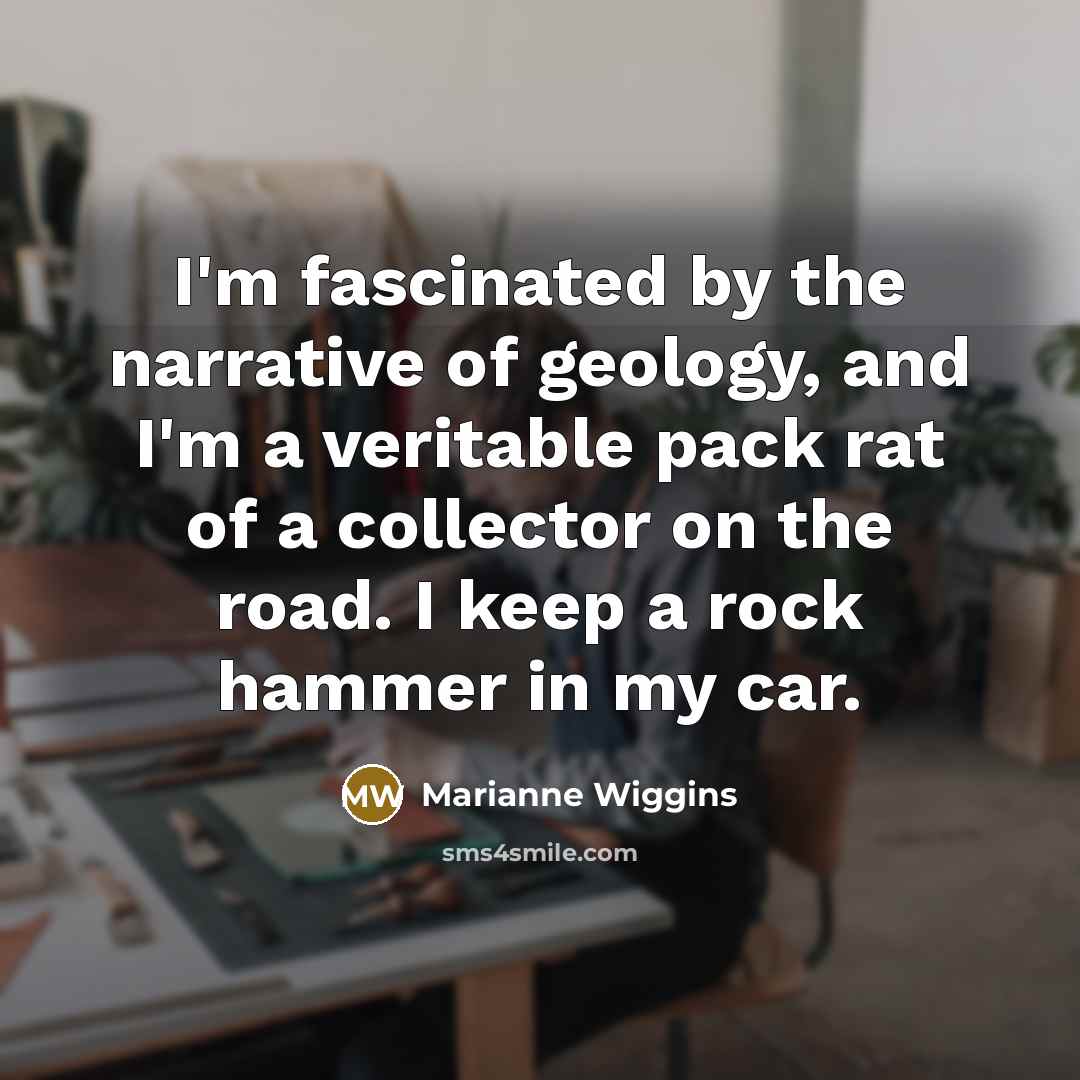 “I'm fascinated by the narrative of geology, and I'm a…” quote by Marianne Wiggins