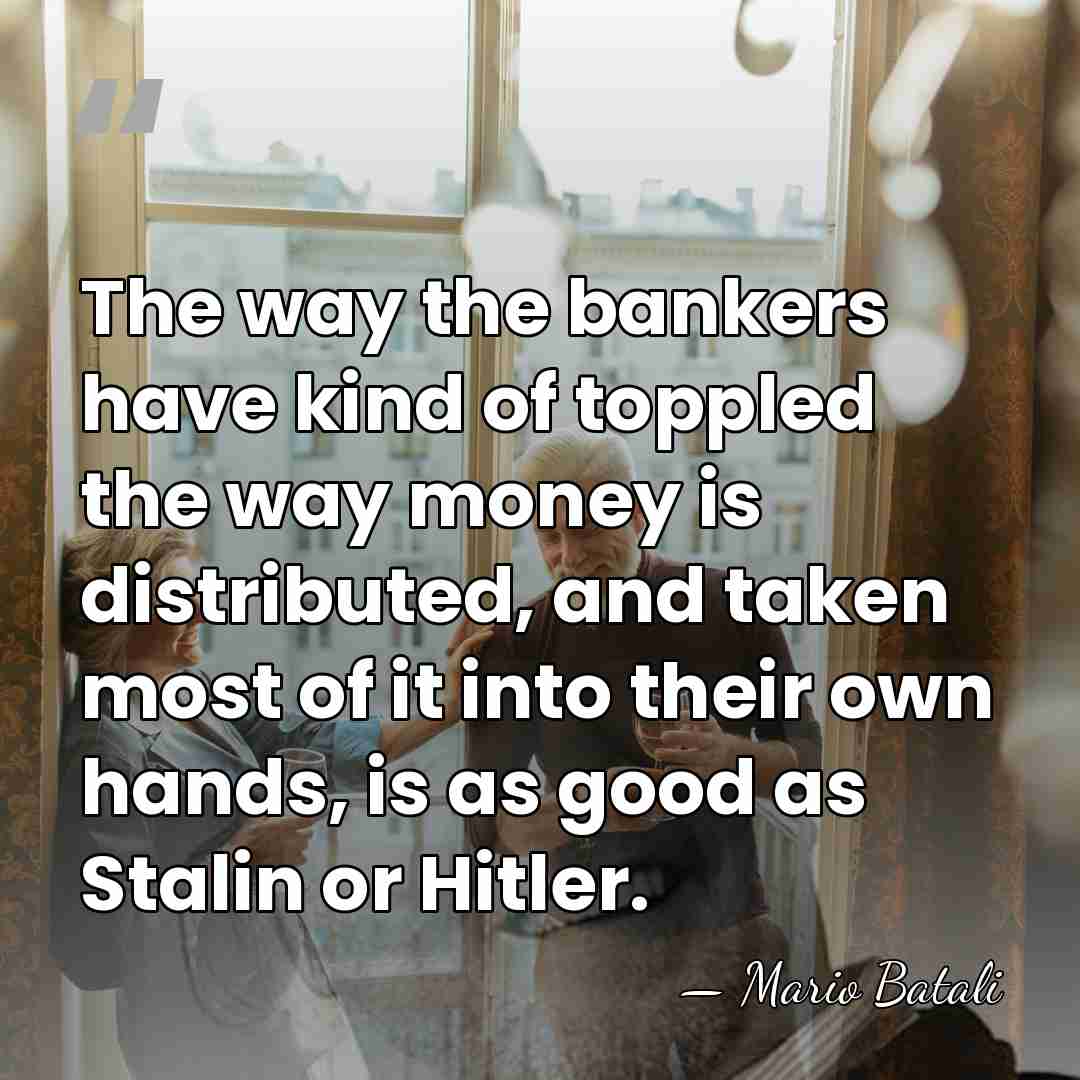 The way the bankers have kind of toppled the way money is&hellip; - Mario Batali
