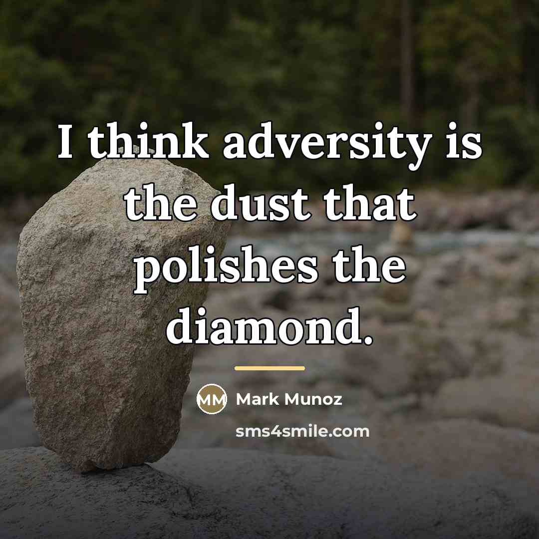 “I think adversity is the dust that polishes the diamond.…” quote by Mark Munoz