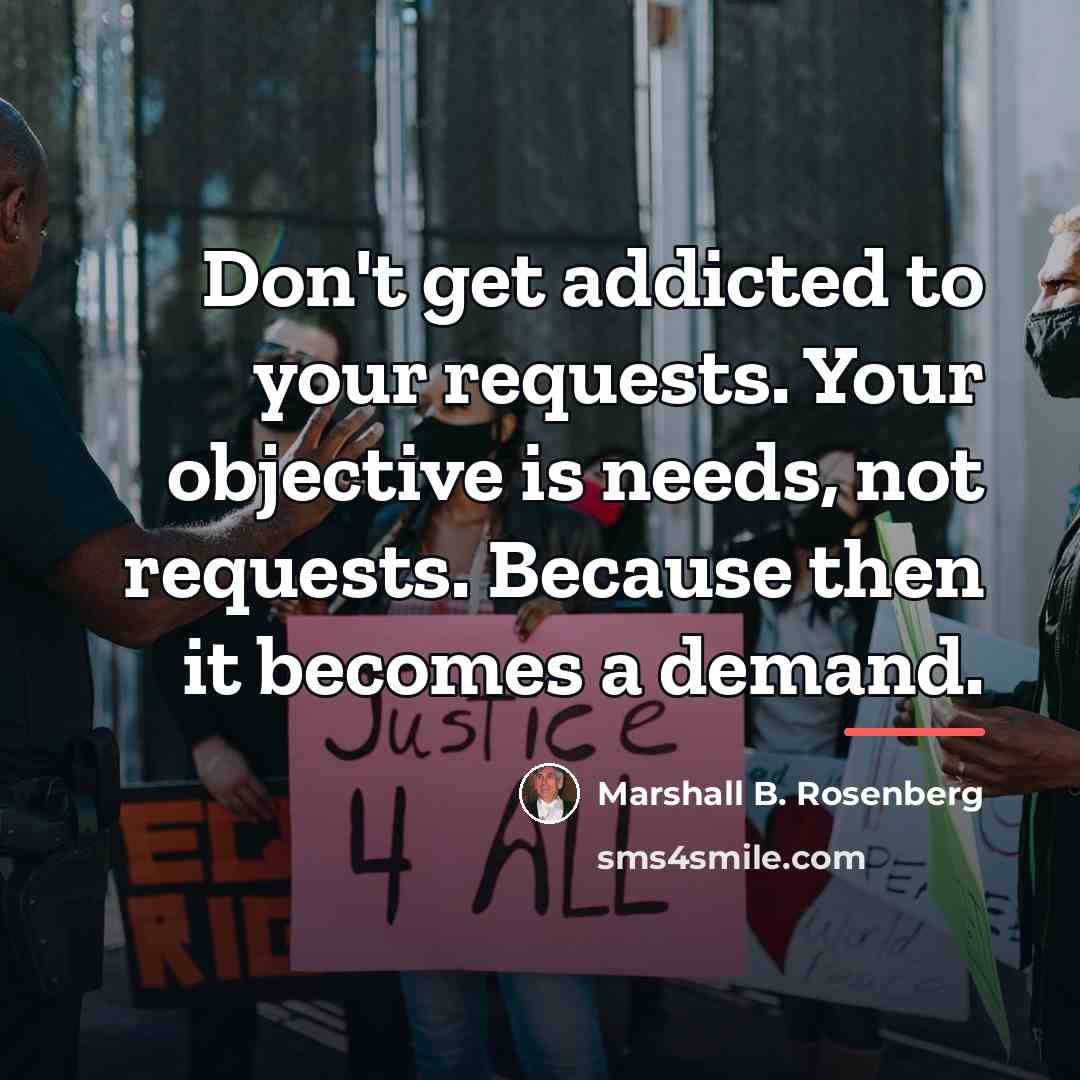 “Don't get addicted to your requests. Your objective is needs,…” quote by Marshall B. Rosenberg