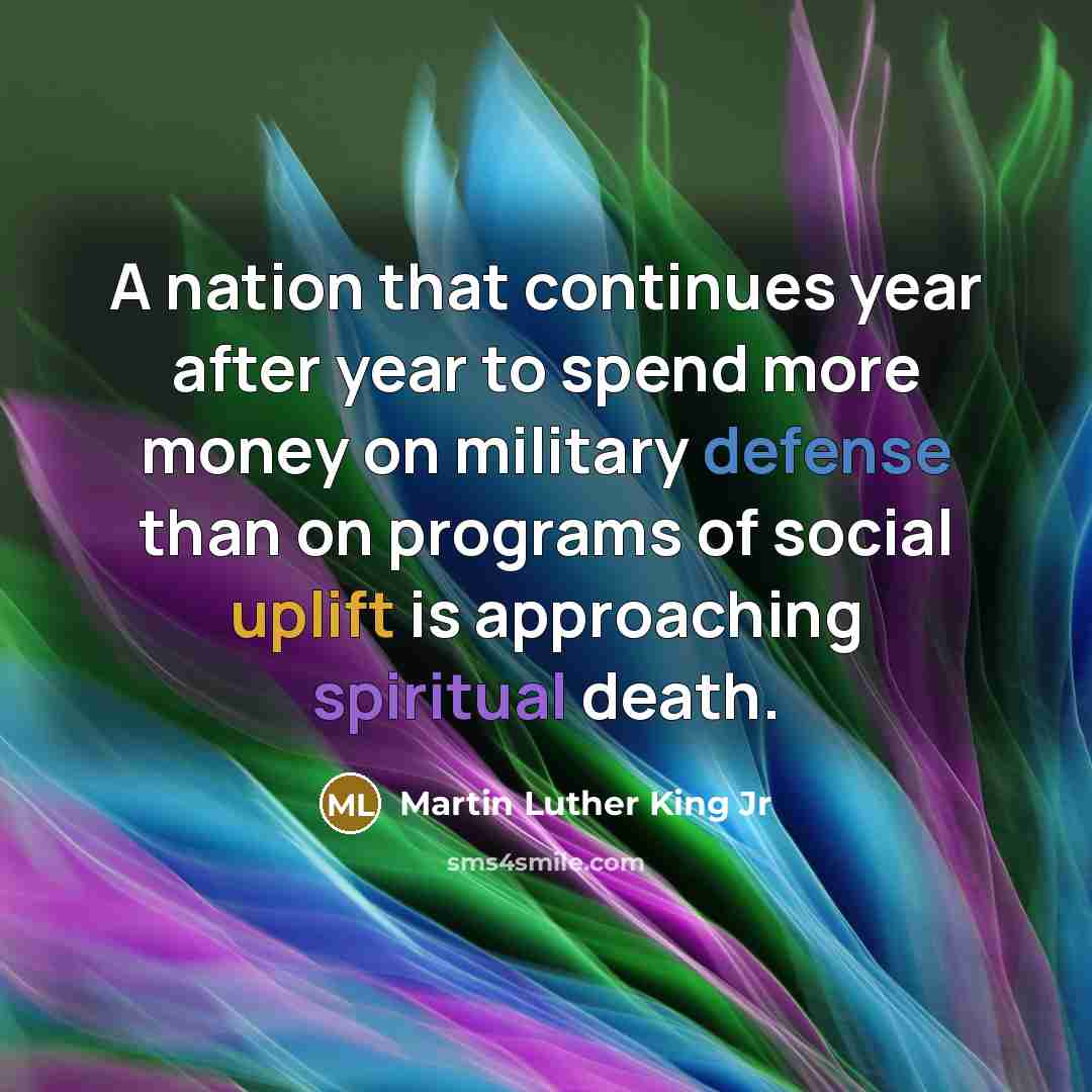 “A nation that continues year after year to spend more money on military defense than on programs of social uplift is approaching spiritual death.” quote by Martin Luther King Jr