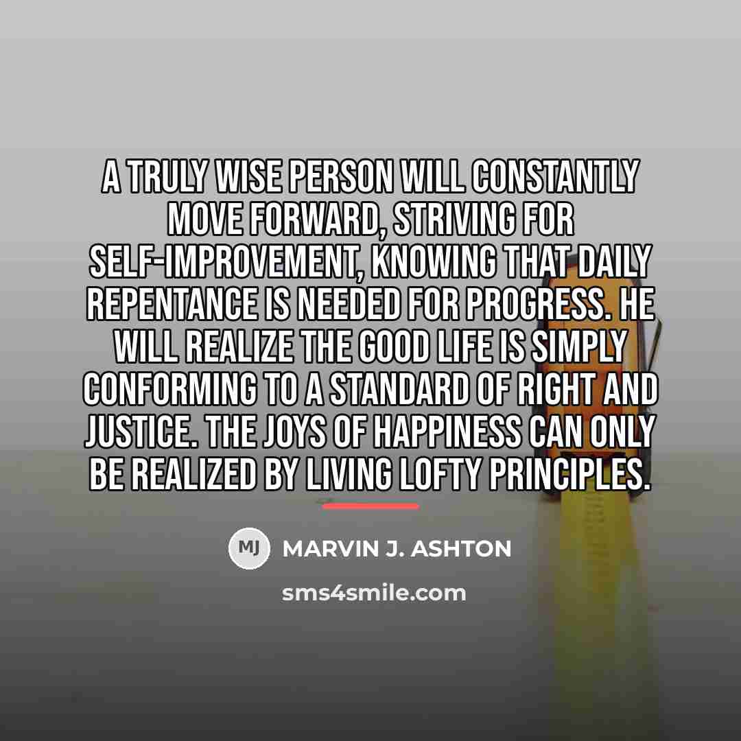 “A truly wise person will constantly move forward, striving for…” quote by Marvin J. Ashton