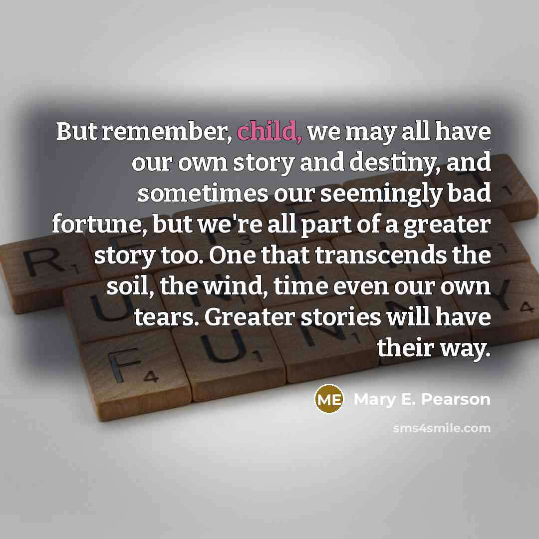 “But remember, child, we may all have our own story…” quote by Mary E. Pearson