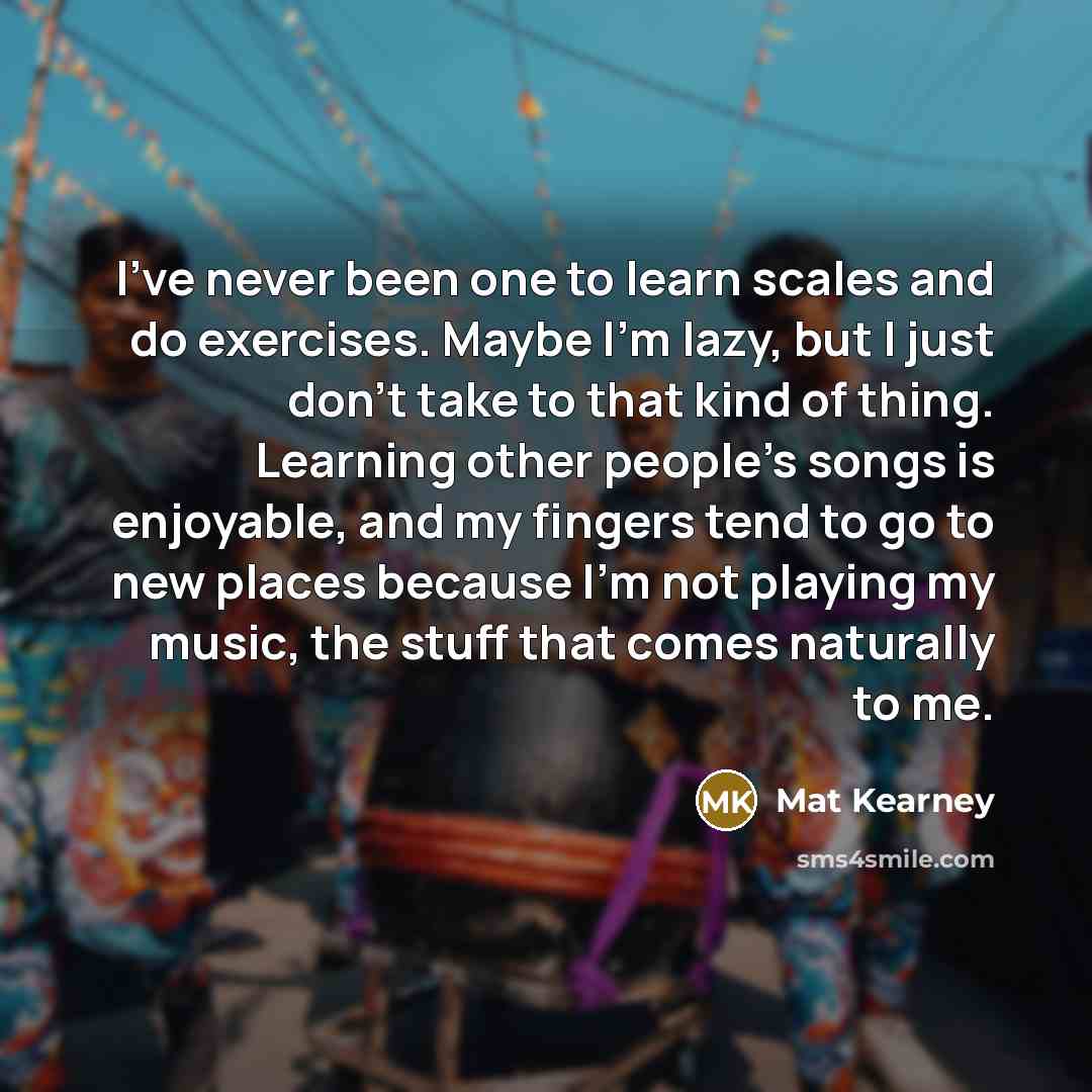 “I've never been one to learn scales and do exercises.…” quote by Mat Kearney