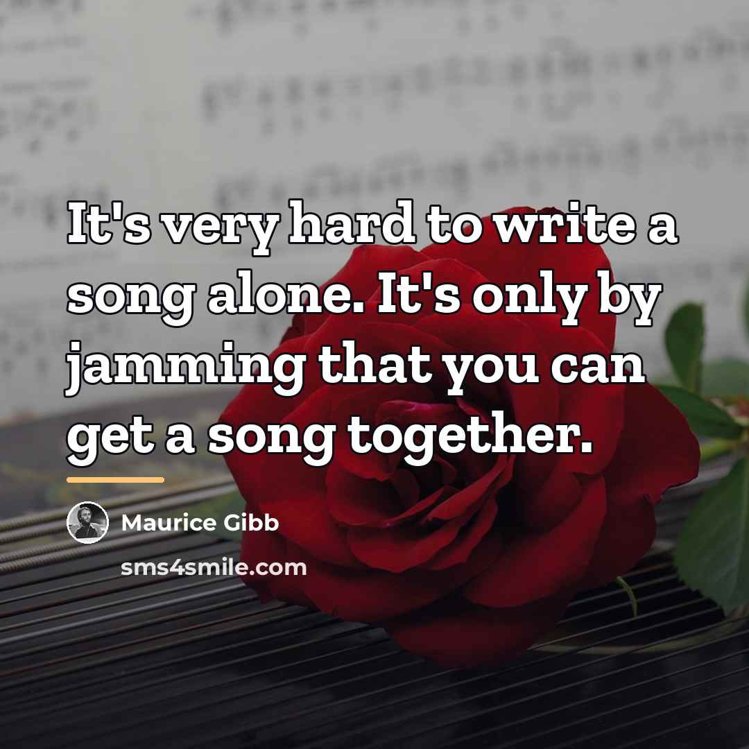 “It's very hard to write a song alone. It's only…” quote by Maurice Gibb