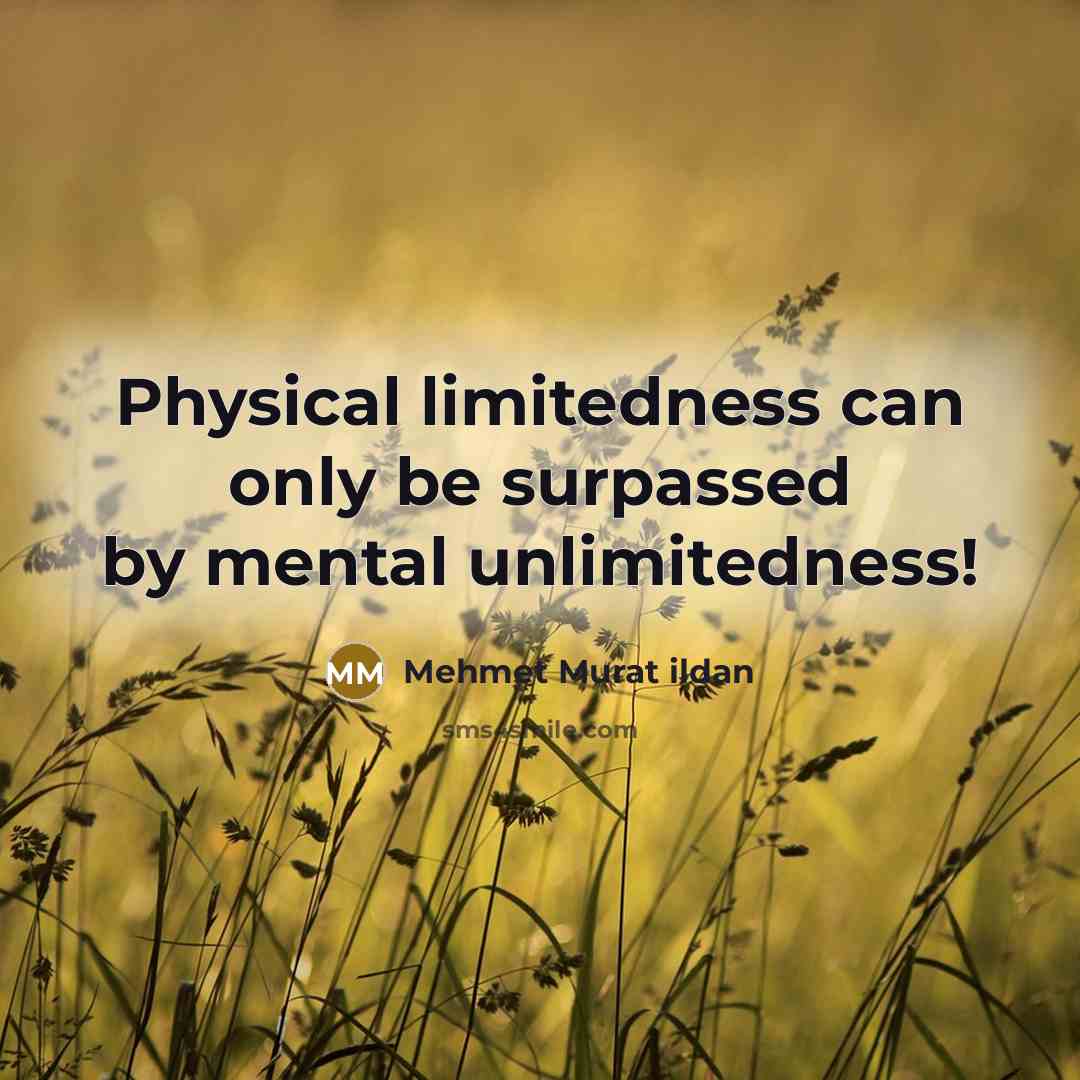 “Physical limitedness can only be surpassed by mental unlimitedness!…” quote by Mehmet Murat Ildan