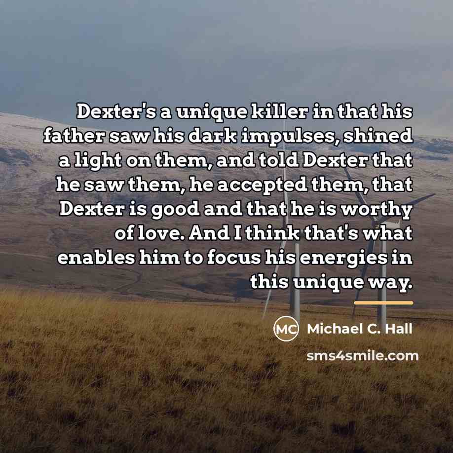 “Dexter's a unique killer in that his father saw his…” quote by Michael C. Hall