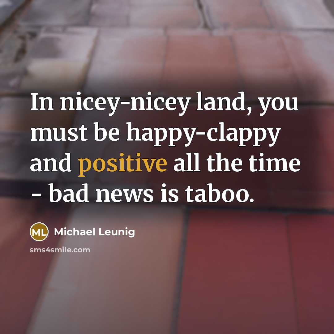 “In nicey-nicey land, you must be happy-clappy and positive all…” quote by Michael Leunig