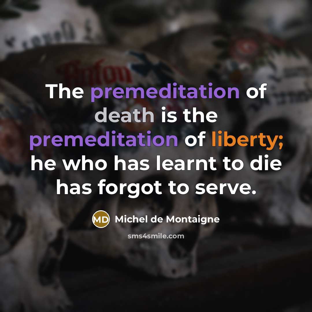 “The premeditation of death is the premeditation of liberty; he…” quote by Michel de Montaigne