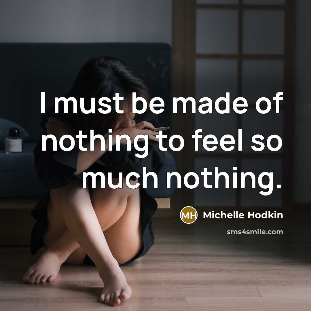 “I must be made of nothing to feel so much…” quote by Michelle Hodkin