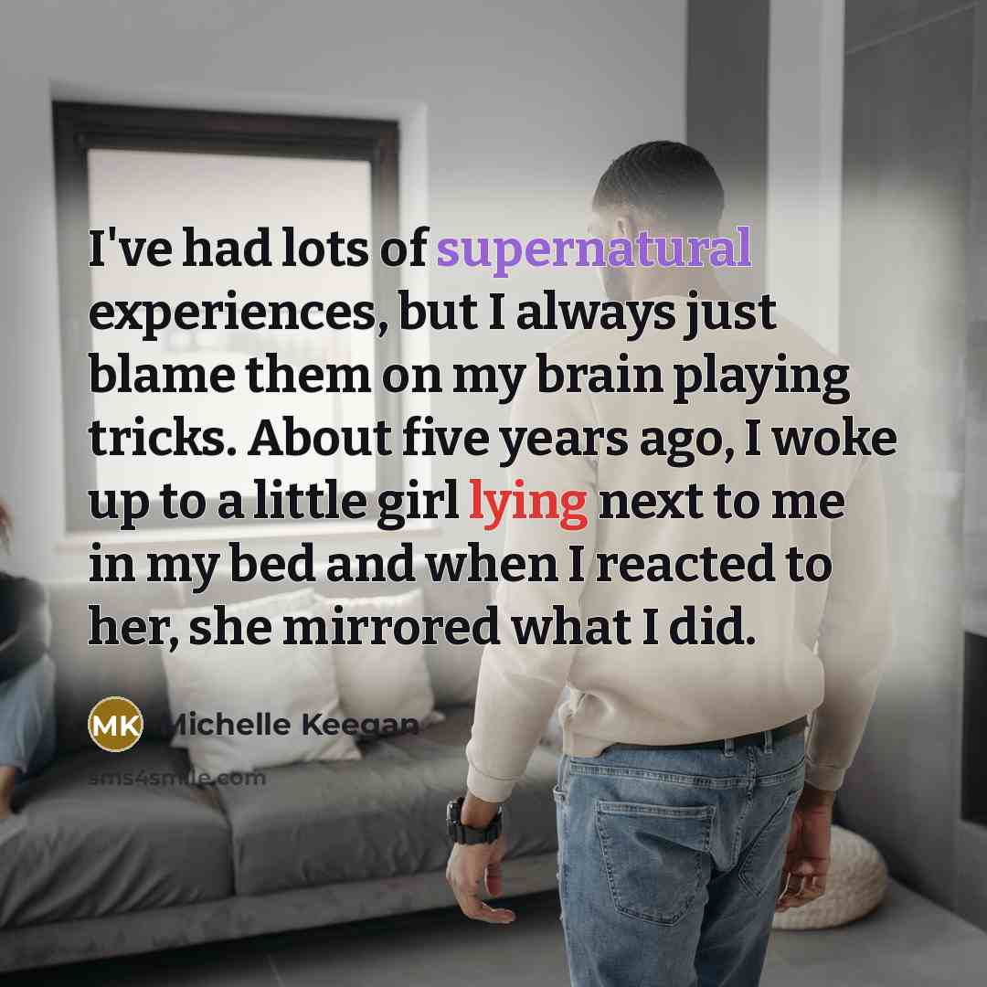 “I've had lots of supernatural experiences, but I always just…” quote by Michelle Keegan