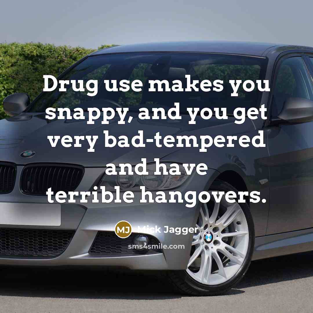 “Drug use makes you snappy, and you get very bad-tempered…” quote by Mick Jagger
