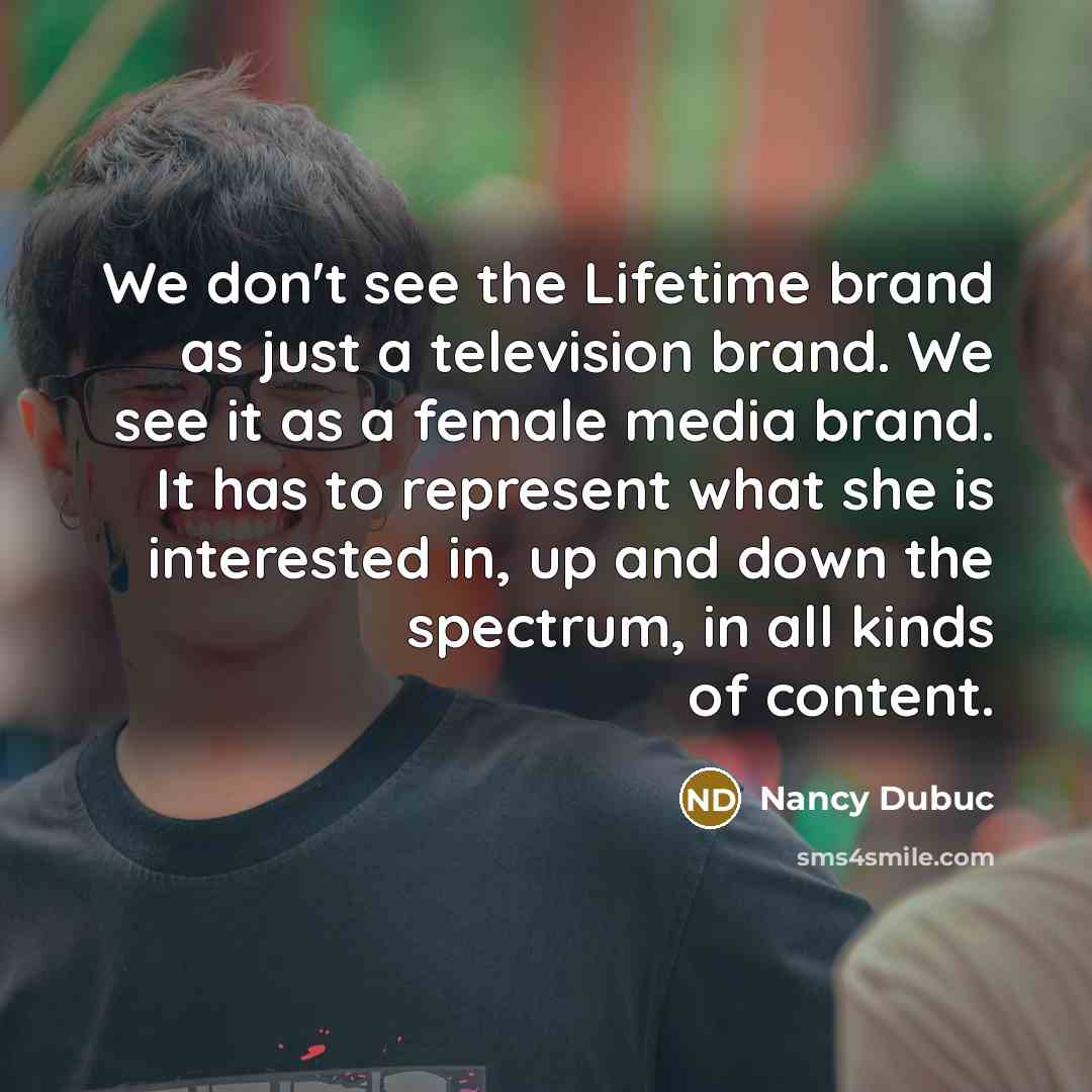 “We don't see the Lifetime brand as just a television…” quote by Nancy Dubuc