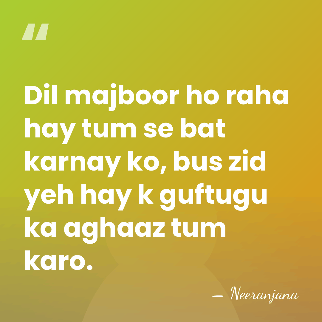 Dil majboor ho raha hay tum se bat karnay ko, bus zid&hellip; - Neeranjana