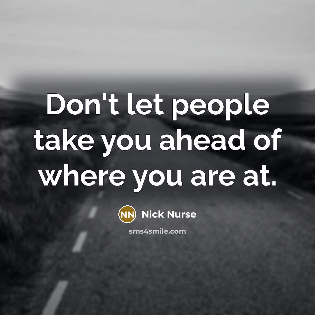 “Don't let people take you ahead of where you are…” quote by Nick Nurse