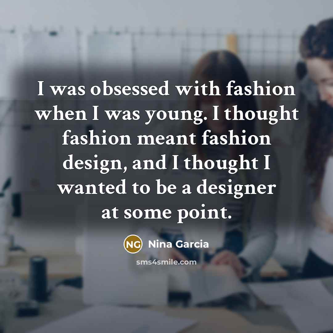 “I was obsessed with fashion when I was young. I…” quote by Nina Garcia