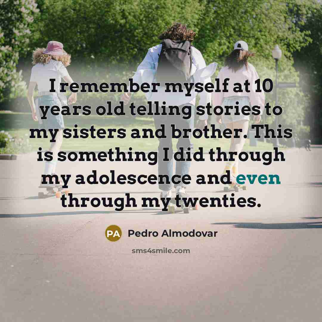 “I remember myself at 10 years old telling stories to…” quote by Pedro Almodovar