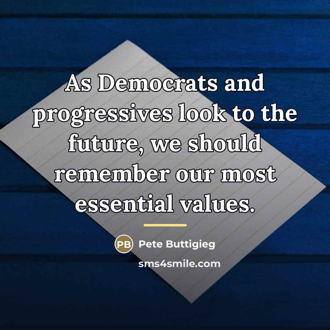 “As Democrats and progressives look to the future, we should…” quote by Pete Buttigieg