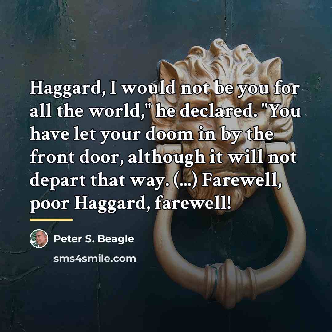 “Haggard, I would not be you for all the world,"…” quote by Peter S. Beagle