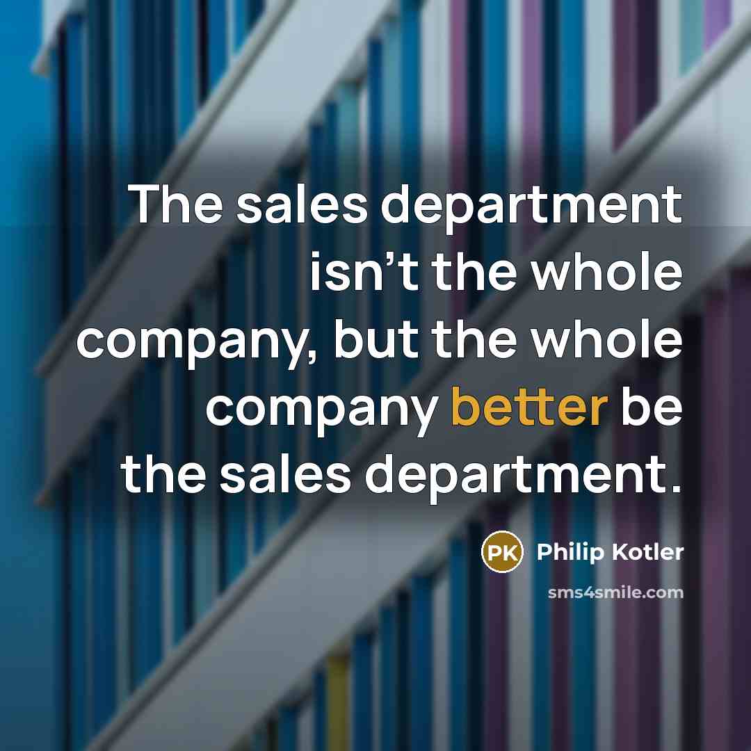 “The sales department isn’t the whole company, but the whole…” quote by Philip Kotler