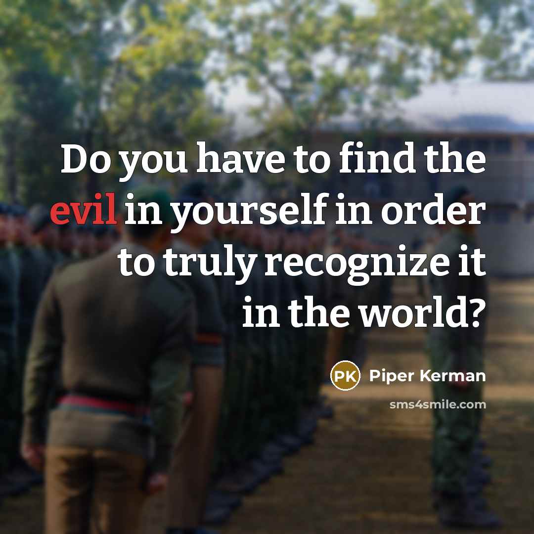 “Do you have to find the evil in yourself in…” quote by Piper Kerman