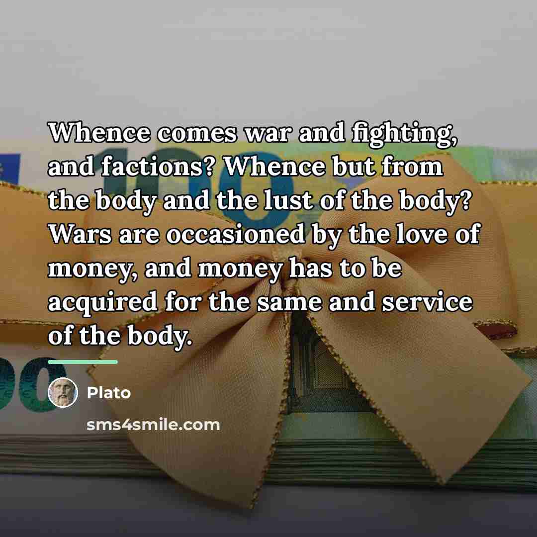 “Whence comes war and fighting, and factions? Whence but from…” quote by Plato