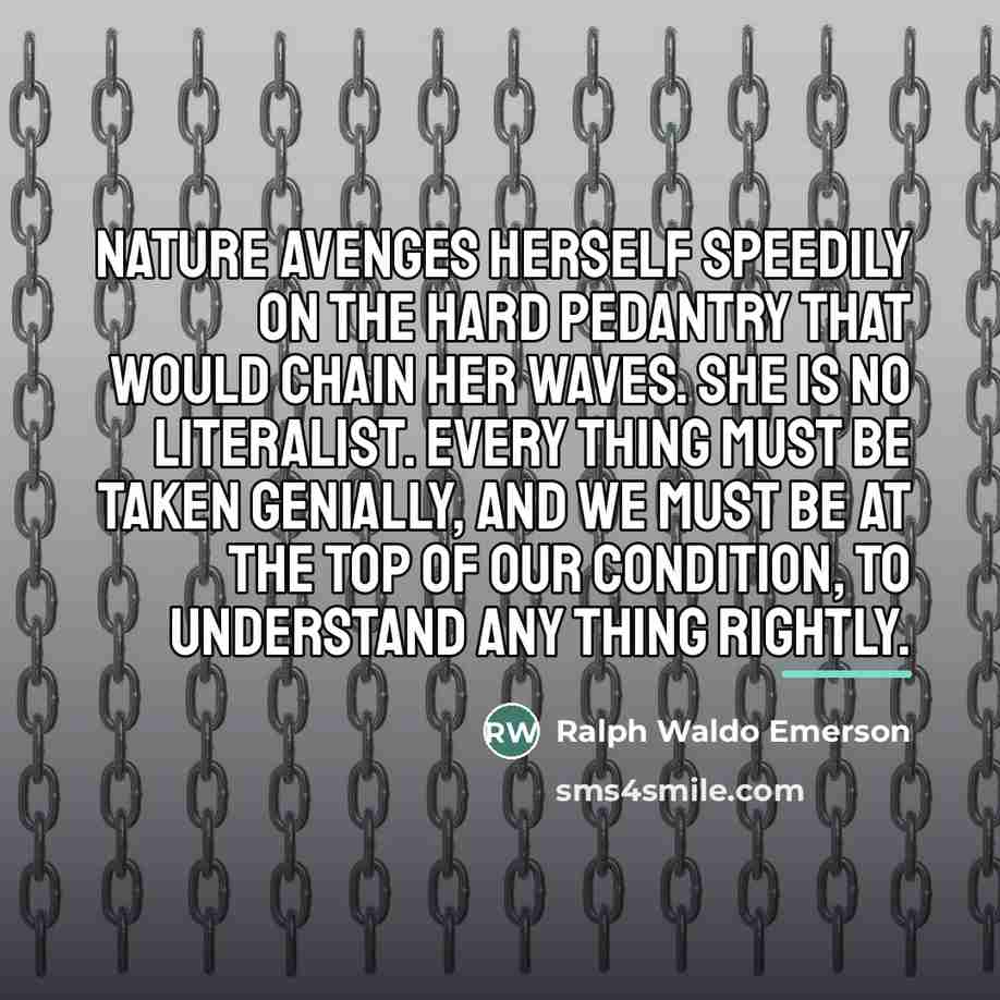“Nature avenges herself speedily on the hard pedantry that would…” quote by Ralph Waldo Emerson