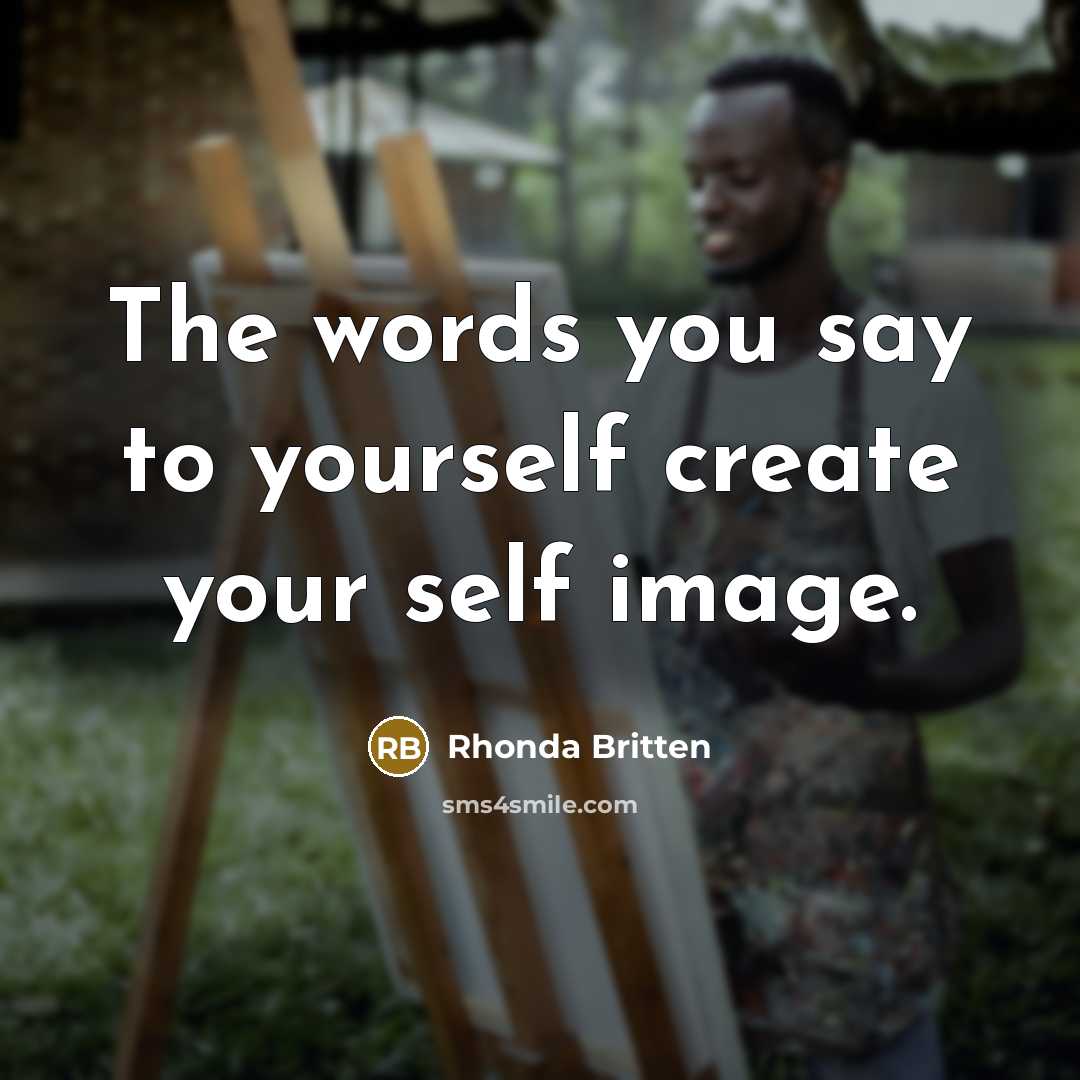 “The words you say to yourself create your self image.…” quote by Rhonda Britten