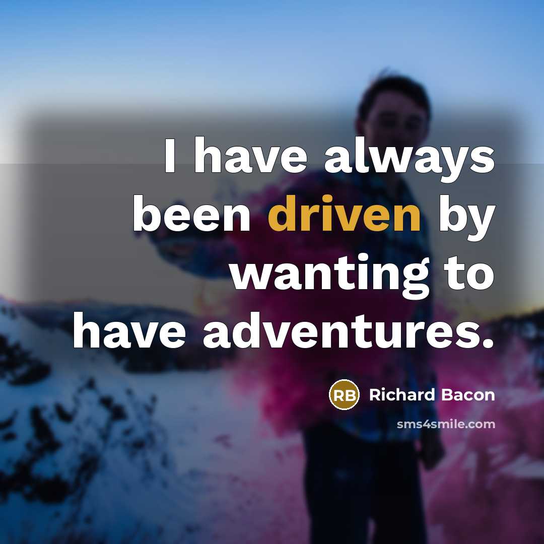 “I have always been driven by wanting to have adventures.…” quote by Richard Bacon