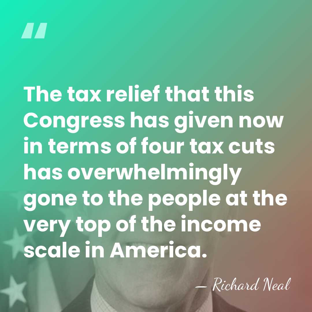 The tax relief that this Congress has given now in terms of&hellip; - Richard Neal