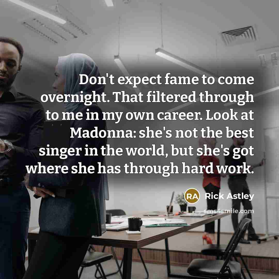 “Don't expect fame to come overnight. That filtered through to…” quote by Rick Astley