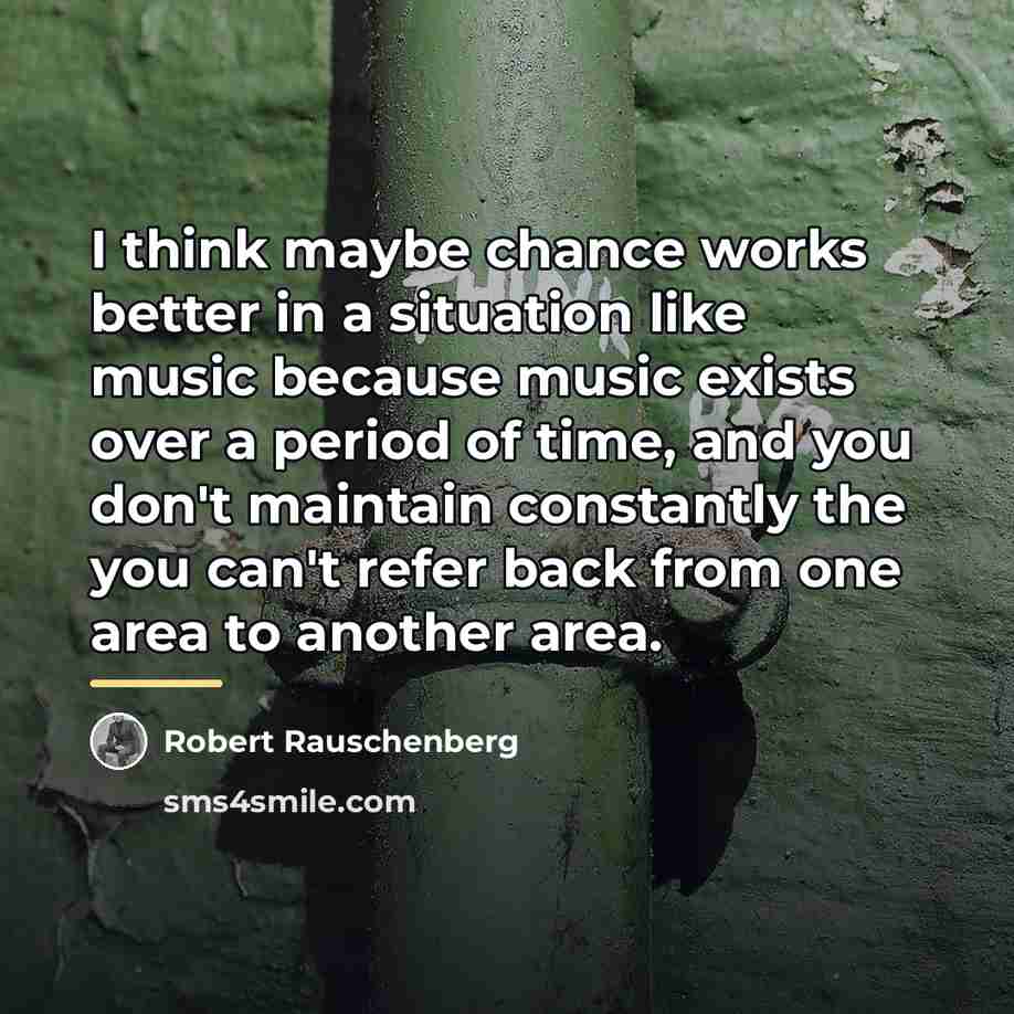 “I think maybe chance works better in a situation like…” quote by Robert Rauschenberg