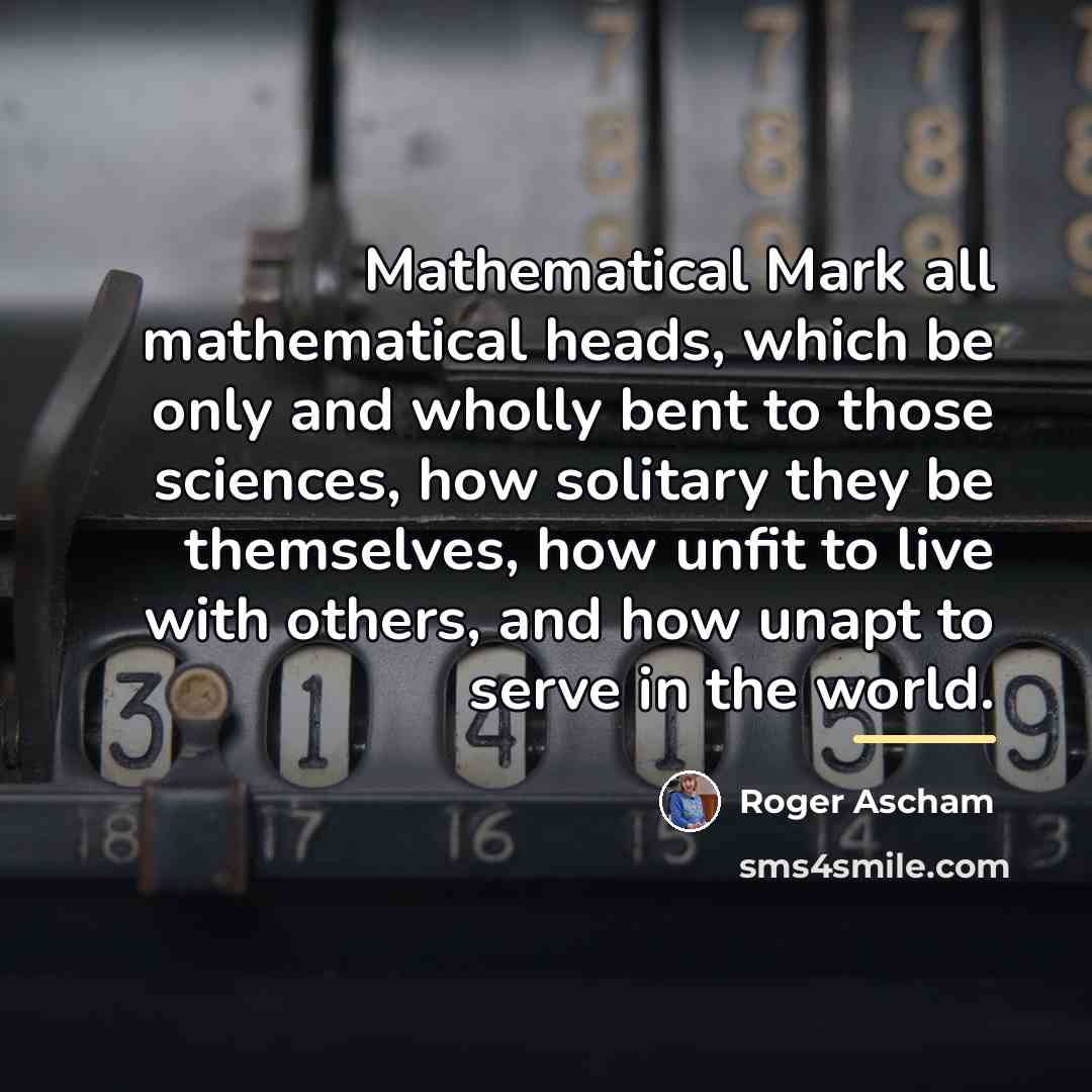 “Mathematical Mark all mathematical heads, which be only and wholly…” quote by Roger Ascham